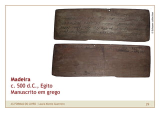 © Schoyen collection
Madeira
c. 500 d.C., Egito
Manuscrito em grego

AS FORMAS DO LIVRO · Laura Klemz Guerrero   29
 
