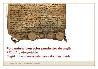 © Schoyen collection




                 Pergaminho com selos pendentes de argila
                 732 d.C., Afeganistão
...