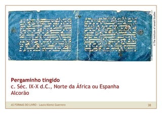 © The Institute of ismaili Studies
Pergaminho tingido
c. Séc. IX-X d.C., Norte da África ou Espanha
Alcorão

AS FORMAS DO ...