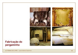 Fabricação do
pergaminho

AS FORMAS DO LIVRO · Laura Klemz Guerrero   49
 