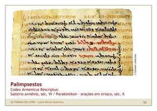 © Schoyen collection
Palimpsestos
Codex Armenicus Rescriptus:
Saltério armênio, séc. VI / Parakletikon – orações em siríac...