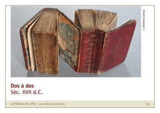 © Chetham's Library
Dos à dos
Séc. XVII d.C.

AS FORMAS DO LIVRO · Laura Klemz Guerrero                         70
 