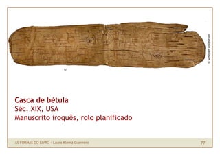 © Schoyen collection
Casca de bétula
Séc. XIX, USA
Manuscrito iroquês, rolo planificado


AS FORMAS DO LIVRO · Laura Klemz Guerrero   77
 