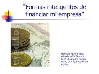 “Formas inteligentes de financiar mi empresa” ,[object Object]