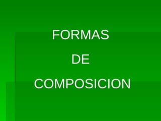 FORMAS
    DE
COMPOSICION
 