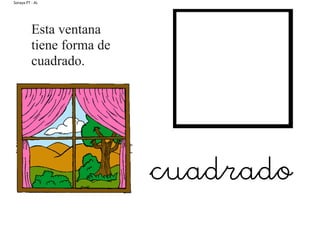 Soraya PT - AL
Esta ventana
tiene forma de
cuadrado.
cuadrado
 