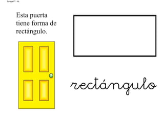 Soraya PT - AL
Esta puerta
tiene forma de
rectángulo.
rectángulo
 