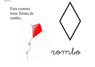 Soraya PT - AL
Esta cometa
tiene forma de
rombo.
rombo
 