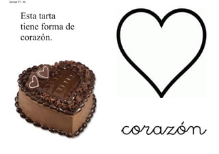 Soraya PT - AL
Esta tarta
tiene forma de
corazón.
corazón
 