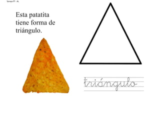 Soraya PT - AL
Esta patatita
tiene forma de
triángulo.
triángulo
 