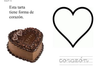 Soraya PT - AL
Esta tarta
tiene forma de
corazón.
corazón
 