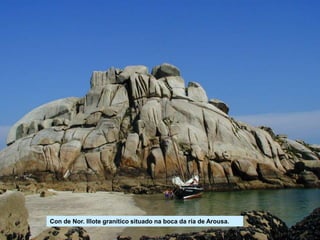 Con de Nor. Illote granítico situado na boca da ría de Arousa.
 