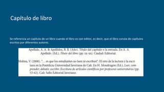 Capítulo de libro
Se referencia un capítulo de un libro cuando el libro es con editor, es decir, que el libro consta de capítulos
escritos por diferentes autores.
 