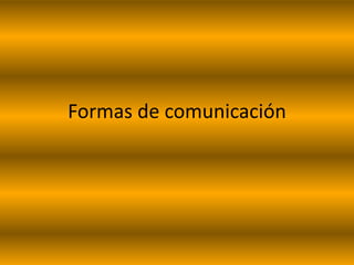 Formas de comunicación 
 