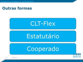 Formas de contratação de um Engenheiro



 Outras formas



                                  CLT-Flex

                             Estatutário

                              Cooperado
     25     28-Nov-11
 