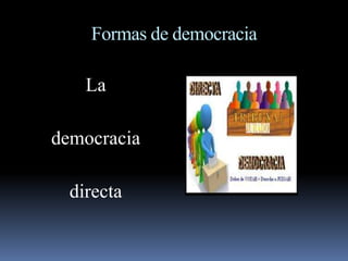 Formas de democracia La  democracia  directa 