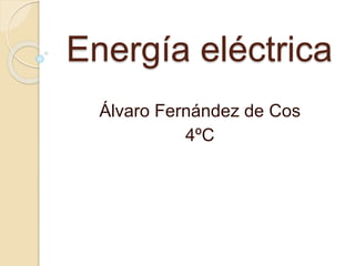 Energía eléctrica
Álvaro Fernández de Cos
4ºC
 