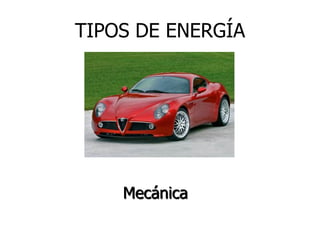 TIPOS DE ENERGÍA
Mecánica
 