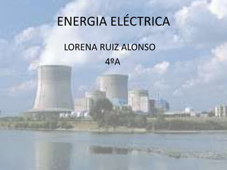 ENERGIA ELÉCTRICA
LORENA RUIZ ALONSO
4ºA
 