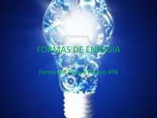 FORMAS DE ENERGIA
Fernando Pelayo Pelayo 4ºB
 