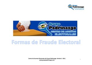 Centro de Asuntos Electorales de Grupo Padrinazgo. Versión 1- 2011
                                                           1-
                                                                     1
                   www.grupopadrinazgo.com
 