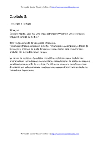 ;0?C47 cS
/?% $% 4%/4:%
/67;%
C5 76%/?7 !?6?% .76%?7 C%  5/7=/ $ ;%7 %? (5/4/=/I$ 75
;7= -7=R % E7' ?%5 C5 576?% $% 7/ C% E7' 6 7 ;=%/ 6%%=/5%6?%R
5  7C?= ;%7 C%=%5 % %? 7 $/;7?7  ;-= ;=%#7 %G?=%55%6?%
/6,/76$7  E7'  ;I $% 4%/47= 7 /?%6 67 % H 7C 7C?=7 /?% $% 4%/4:%T
? =%C6/= 7 %C !%6R ;=7$CI%5 C5 ;%=)4 $% E%6$%$7= % 75%#=  E%6$%=T
Formas De Ganhar Dinheiro Online– © http://www.mentesmilionarias.com
Formas De Ganhar Dinheiro Online– © http://www.mentesmilionarias.com
 