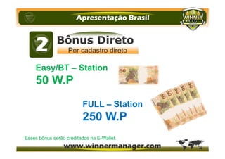Easy/BT – Station
50 W.P
FULL – Station
250 W.P
Esses bônus serão creditados na E-Wallet.
 