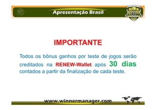 IMPORTANTE
Todos os bônus ganhos por teste de jogos serão
creditados na RENEW-Wallet após 30 dias
contados a partir da finalização de cada teste.
 