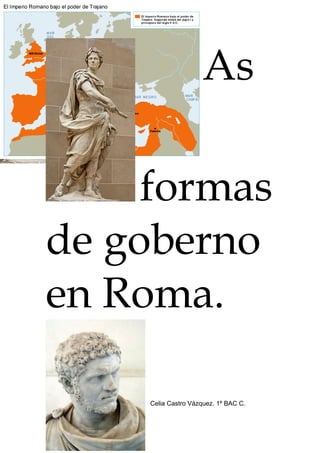 As
formas
de goberno
en Roma.
Celia Castro Vázquez. 1º BAC C.
 