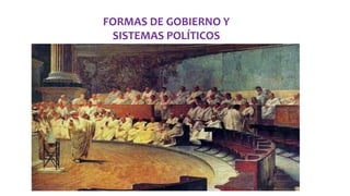 FORMAS DE GOBIERNO Y
SISTEMAS POLÍTICOS
 