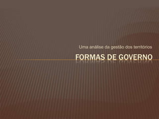 Uma análise da gestão dos territórios

FORMAS DE GOVERNO
 