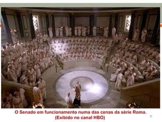 O Senado em funcionamento numa das cenas da série Roma.
(Exibido no canal HBO)

11

 