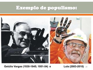 Getúlio Vargas (1930-1945; 1951-54) e

Lula (2003-2010)

21

 
