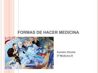 FORMAS DE HACER MEDICINA
Carmen Vicente
3º Medicina D
 