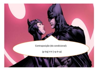 Contraposição (do condicional):
(p→q) ↔ (¬q→¬p)
 