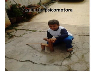 Avaliação psicomotora
 