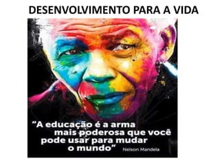 DESENVOLVIMENTO PARA A VIDA
 