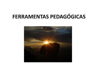 FERRAMENTAS PEDAGÓGICAS
 