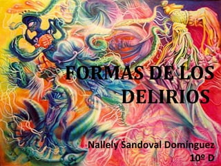 FORMAS DE LOS DELIRIOS  Nallely Sandoval Domínguez 10º D 