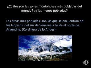 ¿Cuáles son las zonas montañosas más pobladas del
¿Cuáles son las zonas montañosas más pobladas del
mundo? ¿y las menos po...