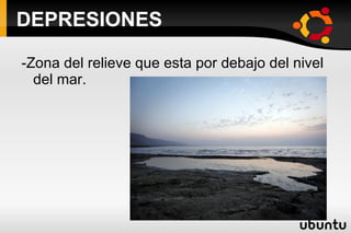 DEPRESIONES -Zona del relieve que esta por debajo del nivel del mar. 