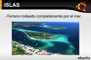 ISLAS -Terreno rodeado completamente por el mar. 