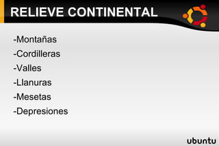 RELIEVE CONTINENTAL -Montañas -Cordilleras -Valles -Llanuras -Mesetas -Depresiones 