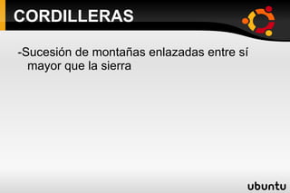CORDILLERAS -Sucesión de montañas enlazadas entre sí mayor que la sierra 