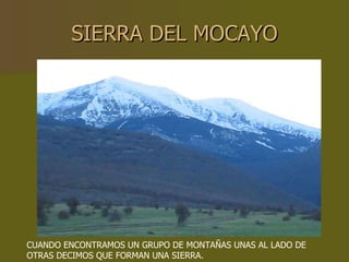 SIERRA DEL MOCAYO CUANDO ENCONTRAMOS UN GRUPO DE MONTAÑAS UNAS AL LADO DE OTRAS DECIMOS QUE FORMAN UNA SIERRA. 