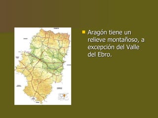 Aragón tiene un relieve montañoso, a excepción del Valle del Ebro. 