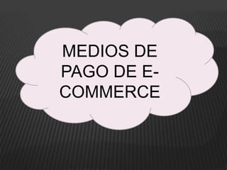 MEDIOS DE PAGO DE E-COMMERCE 