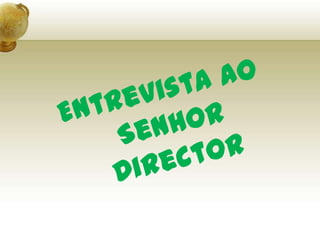 Entrevista ao Senhor Director