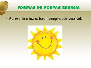Aproveite a luz natural, sempre que possível;Formas de poupar energia