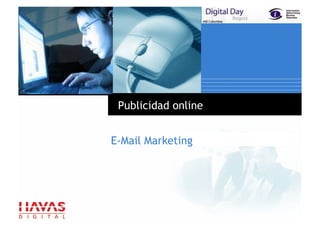 Publicidad online
                                    E-MAIL MARKETING - EJEMPLOS




Muy efectivo para enviar bonos de
  ...